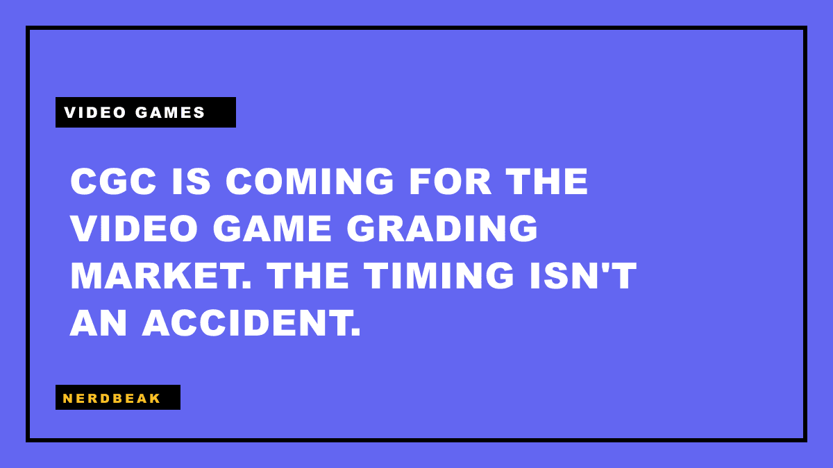 CGC IS COMING FOR THE VIDEO GAME GRADING MARKET. THE TIMING ISN'T AN ACCIDENT.