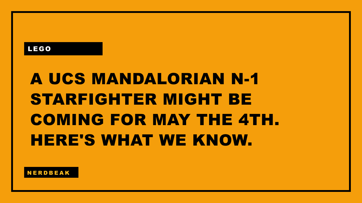 A UCS MANDALORIAN N-1 STARFIGHTER MIGHT BE COMING FOR MAY THE 4TH. HERE'S WHAT WE KNOW.
