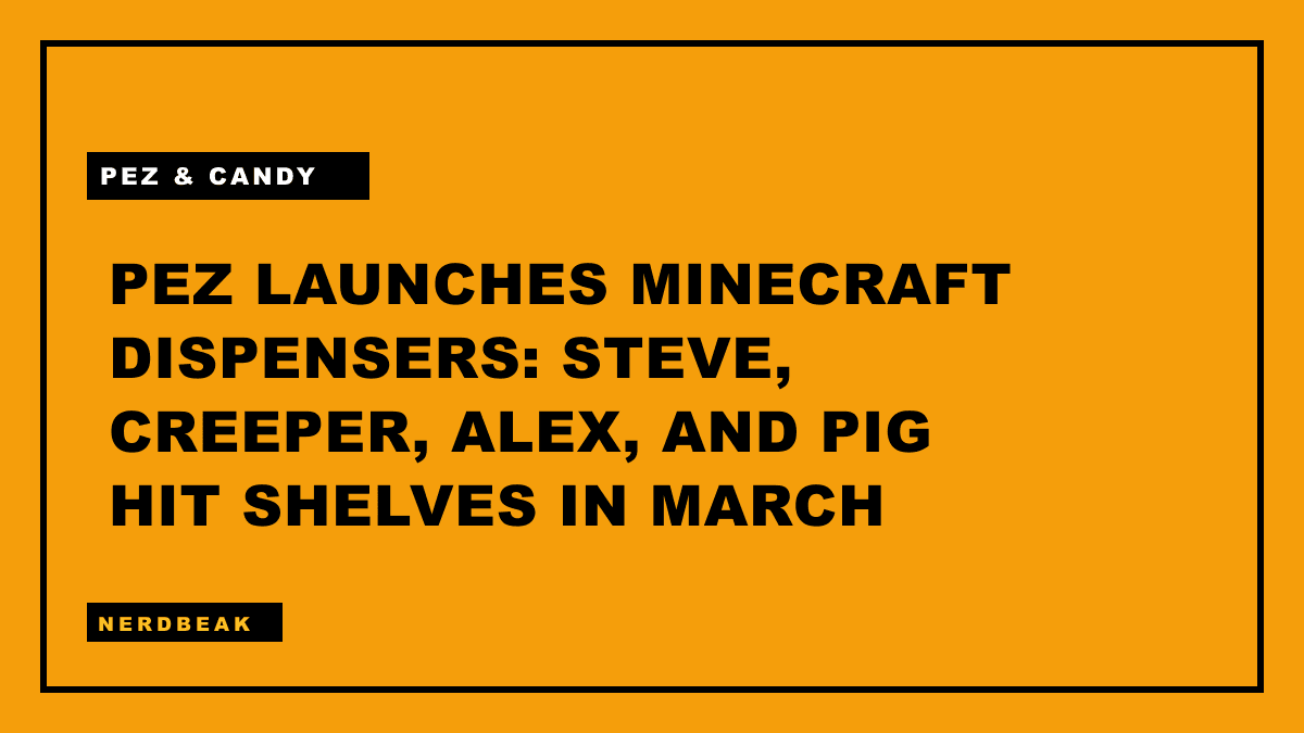 PEZ LAUNCHES MINECRAFT DISPENSERS: STEVE, CREEPER, ALEX, AND PIG HIT SHELVES IN MARCH